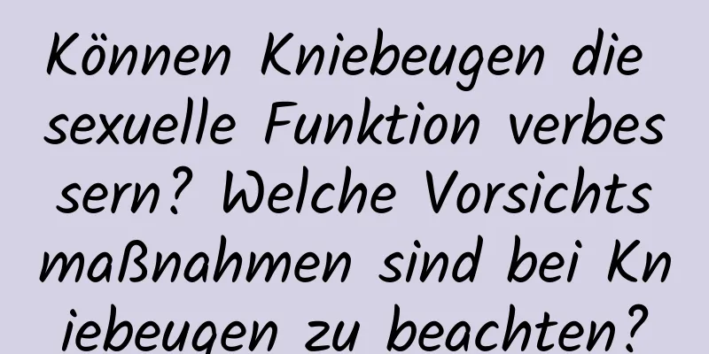 Können Kniebeugen die sexuelle Funktion verbessern? Welche Vorsichtsmaßnahmen sind bei Kniebeugen zu beachten?