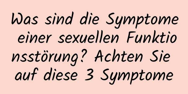 Was sind die Symptome einer sexuellen Funktionsstörung? Achten Sie auf diese 3 Symptome