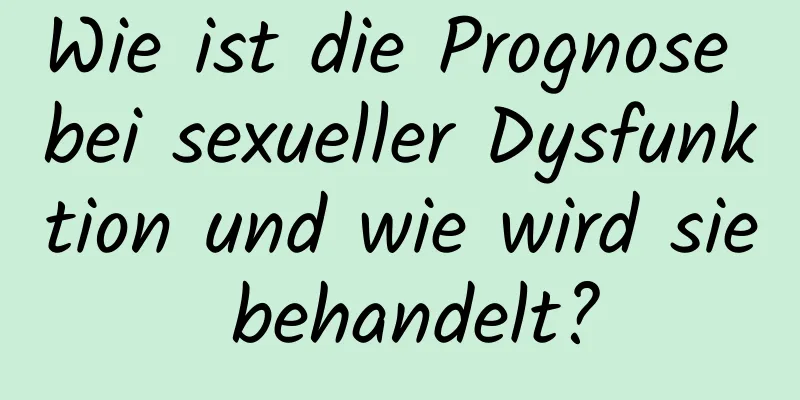 Wie ist die Prognose bei sexueller Dysfunktion und wie wird sie behandelt?