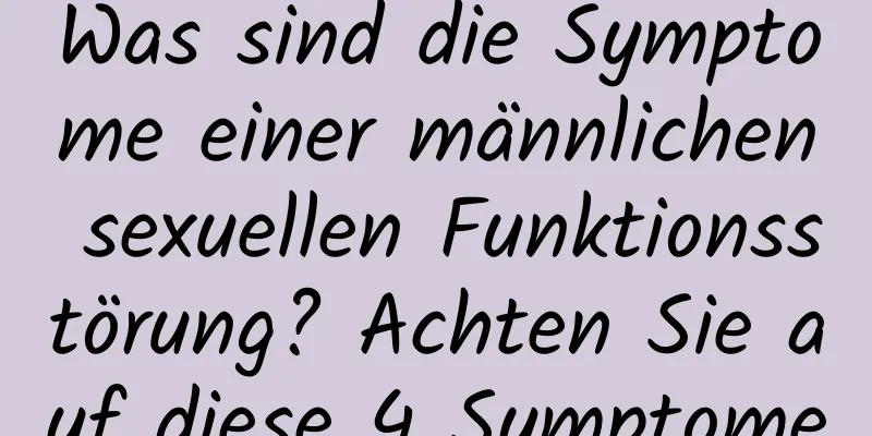 Was sind die Symptome einer männlichen sexuellen Funktionsstörung? Achten Sie auf diese 4 Symptome