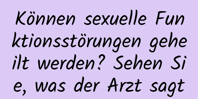 Können sexuelle Funktionsstörungen geheilt werden? Sehen Sie, was der Arzt sagt