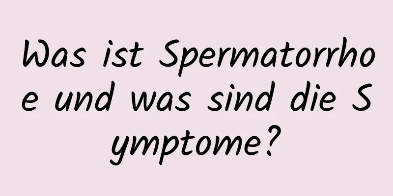 Was ist Spermatorrhoe und was sind die Symptome?