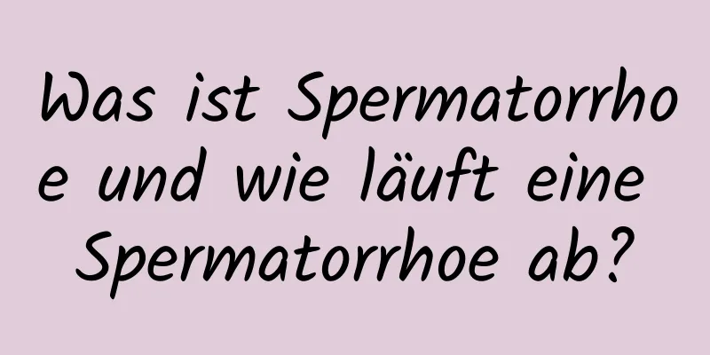 Was ist Spermatorrhoe und wie läuft eine Spermatorrhoe ab?