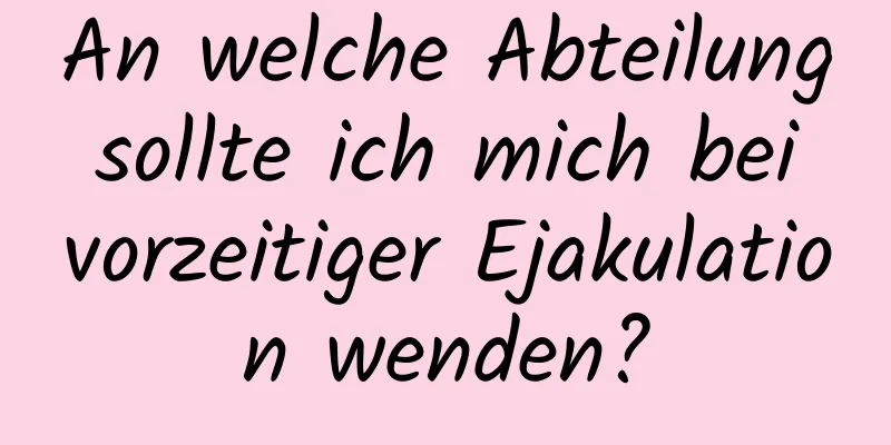 An welche Abteilung sollte ich mich bei vorzeitiger Ejakulation wenden?