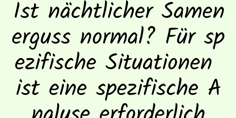 Ist nächtlicher Samenerguss normal? Für spezifische Situationen ist eine spezifische Analyse erforderlich