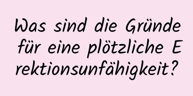 Was sind die Gründe für eine plötzliche Erektionsunfähigkeit?