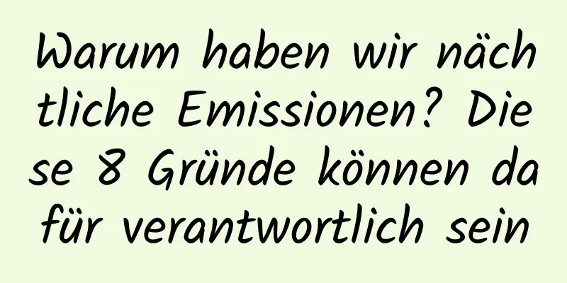 Warum haben wir nächtliche Emissionen? Diese 8 Gründe können dafür verantwortlich sein