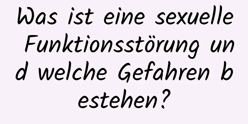 Was ist eine sexuelle Funktionsstörung und welche Gefahren bestehen?