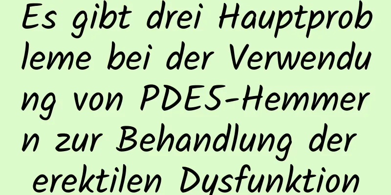 Es gibt drei Hauptprobleme bei der Verwendung von PDE5-Hemmern zur Behandlung der erektilen Dysfunktion