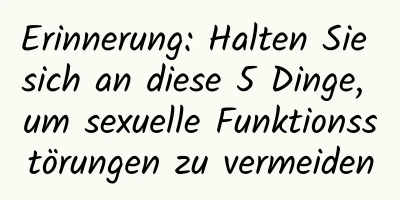 Erinnerung: Halten Sie sich an diese 5 Dinge, um sexuelle Funktionsstörungen zu vermeiden