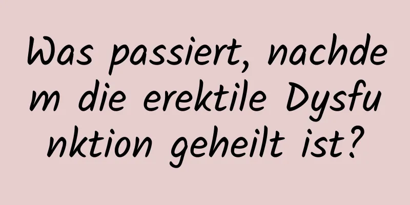 Was passiert, nachdem die erektile Dysfunktion geheilt ist?