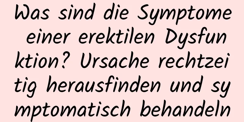 Was sind die Symptome einer erektilen Dysfunktion? Ursache rechtzeitig herausfinden und symptomatisch behandeln