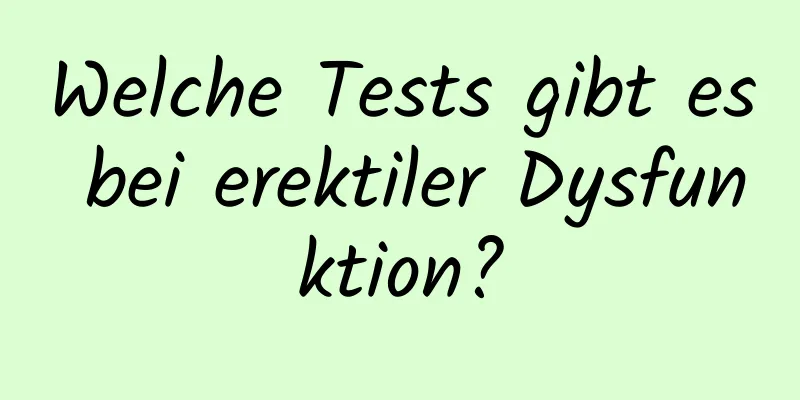 Welche Tests gibt es bei erektiler Dysfunktion?