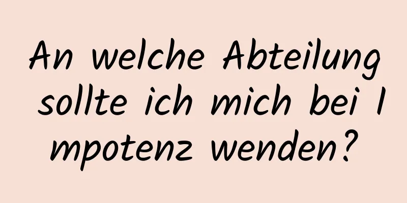 An welche Abteilung sollte ich mich bei Impotenz wenden?