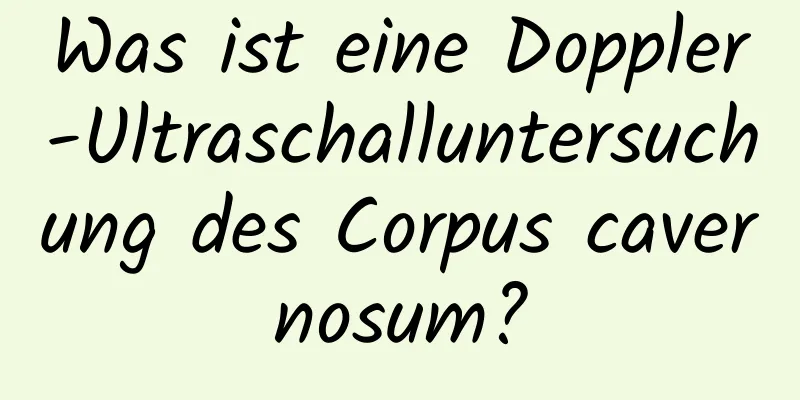 Was ist eine Doppler-Ultraschalluntersuchung des Corpus cavernosum?