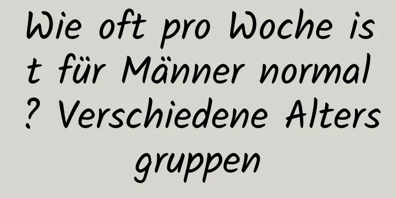 Wie oft pro Woche ist für Männer normal? Verschiedene Altersgruppen