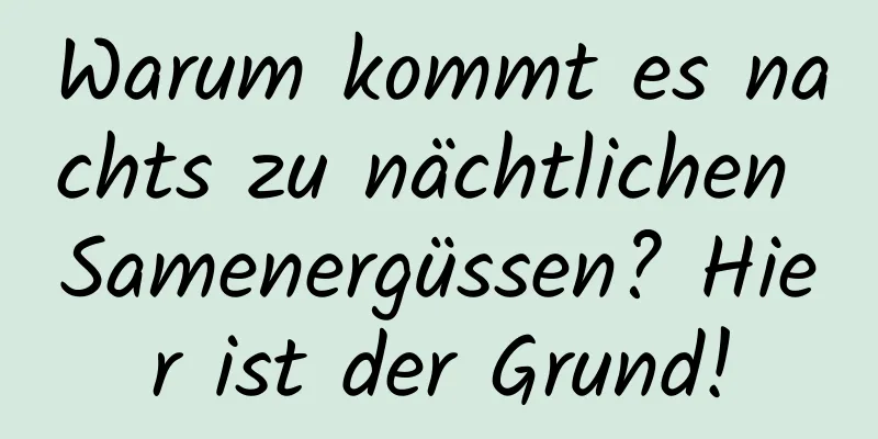 Warum kommt es nachts zu nächtlichen Samenergüssen? Hier ist der Grund!