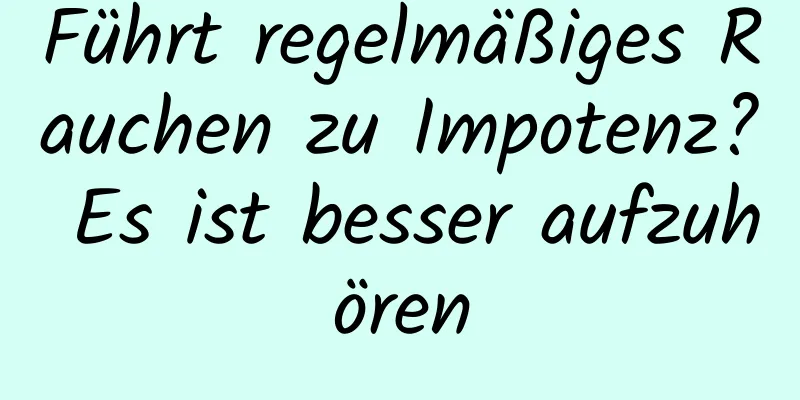 Führt regelmäßiges Rauchen zu Impotenz? Es ist besser aufzuhören