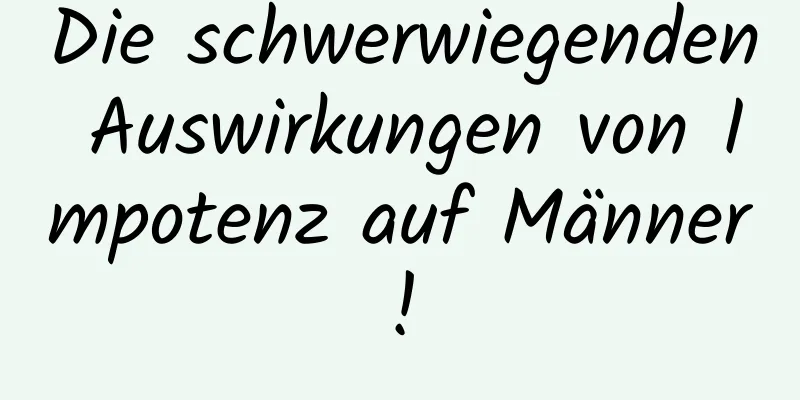 Die schwerwiegenden Auswirkungen von Impotenz auf Männer!