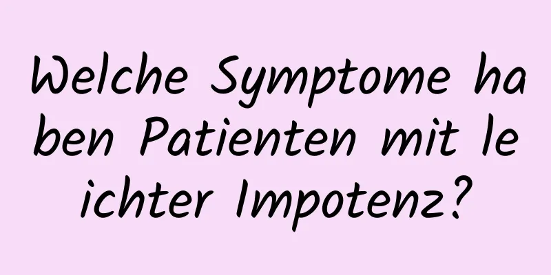 Welche Symptome haben Patienten mit leichter Impotenz?