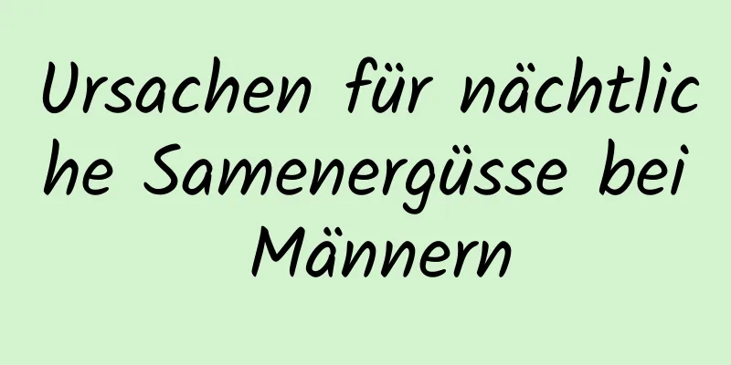 Ursachen für nächtliche Samenergüsse bei Männern