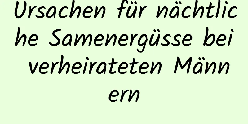 Ursachen für nächtliche Samenergüsse bei verheirateten Männern