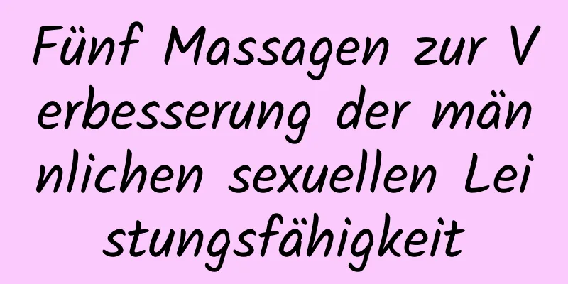 Fünf Massagen zur Verbesserung der männlichen sexuellen Leistungsfähigkeit