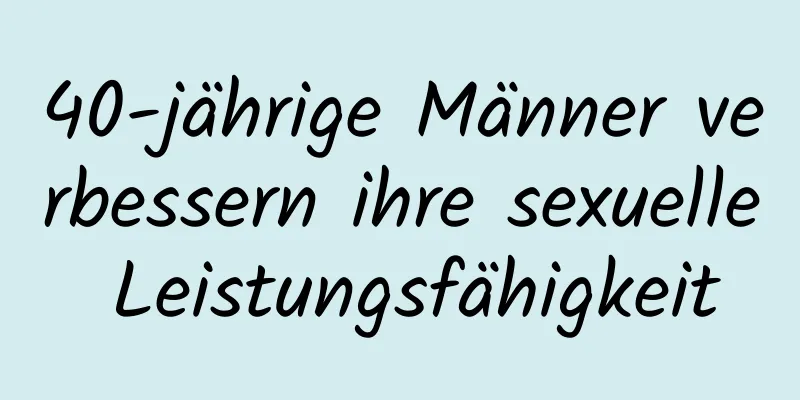 40-jährige Männer verbessern ihre sexuelle Leistungsfähigkeit