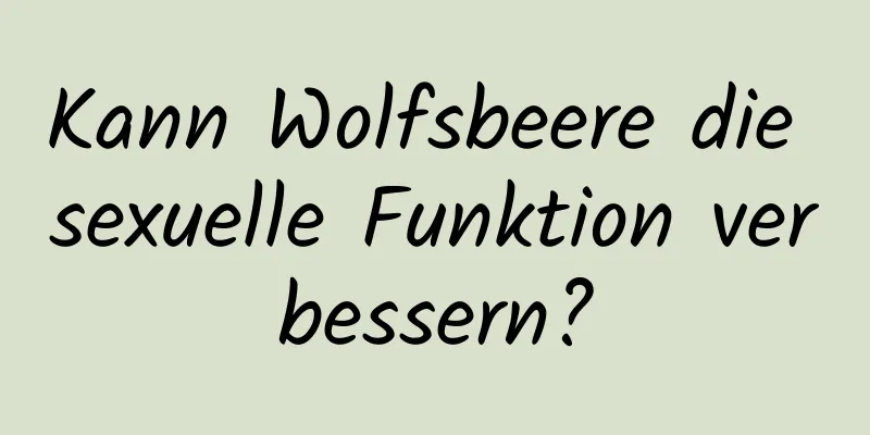 Kann Wolfsbeere die sexuelle Funktion verbessern?