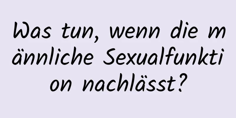 Was tun, wenn die männliche Sexualfunktion nachlässt?