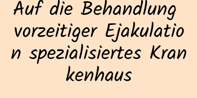 Auf die Behandlung vorzeitiger Ejakulation spezialisiertes Krankenhaus