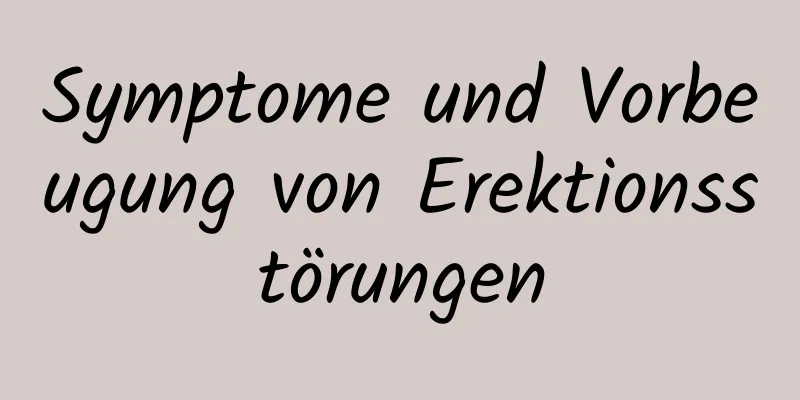 Symptome und Vorbeugung von Erektionsstörungen