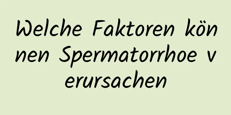 Welche Faktoren können Spermatorrhoe verursachen