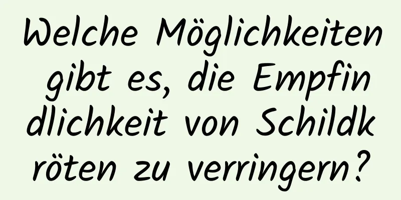 Welche Möglichkeiten gibt es, die Empfindlichkeit von Schildkröten zu verringern?