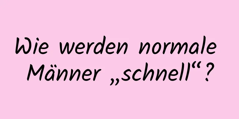 Wie werden normale Männer „schnell“?