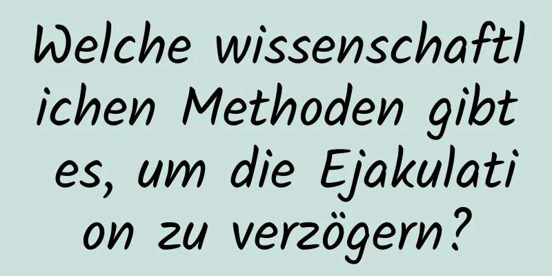 Welche wissenschaftlichen Methoden gibt es, um die Ejakulation zu verzögern?