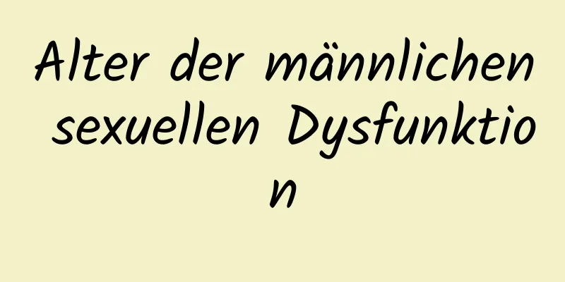 Alter der männlichen sexuellen Dysfunktion