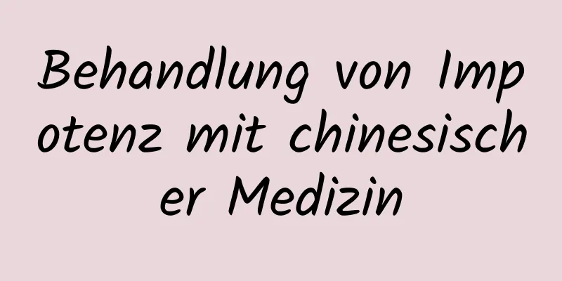 Behandlung von Impotenz mit chinesischer Medizin