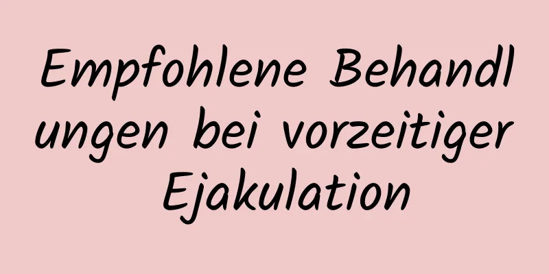 Empfohlene Behandlungen bei vorzeitiger Ejakulation