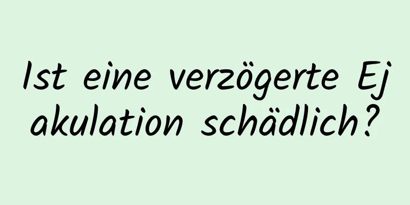 Ist eine verzögerte Ejakulation schädlich?