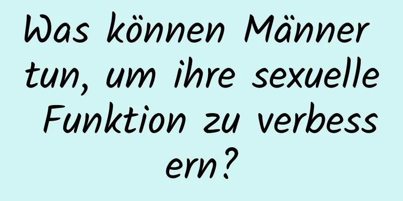 Was können Männer tun, um ihre sexuelle Funktion zu verbessern?