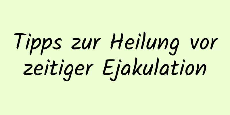 Tipps zur Heilung vorzeitiger Ejakulation