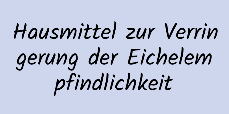 Hausmittel zur Verringerung der Eichelempfindlichkeit