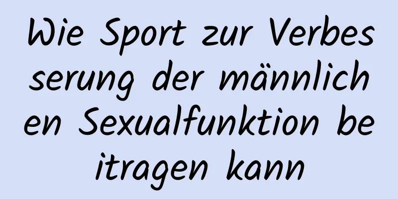 Wie Sport zur Verbesserung der männlichen Sexualfunktion beitragen kann