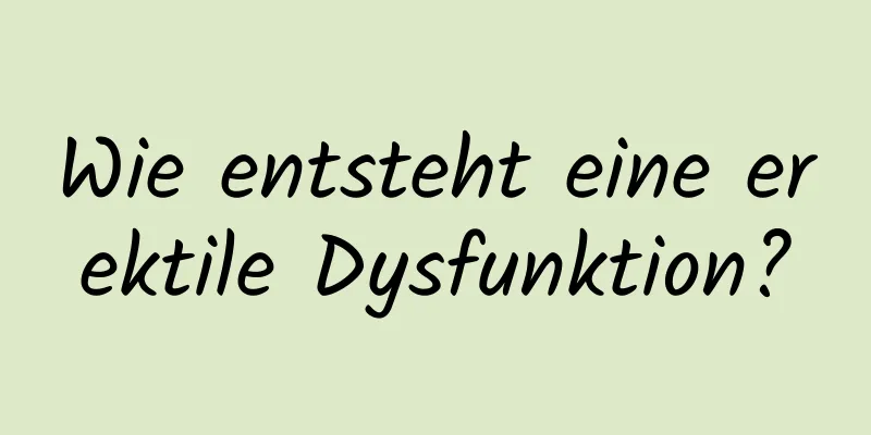 Wie entsteht eine erektile Dysfunktion?