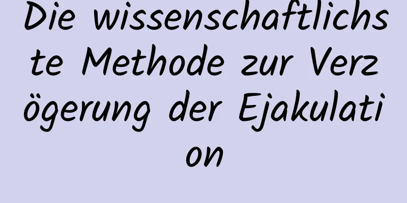 Die wissenschaftlichste Methode zur Verzögerung der Ejakulation