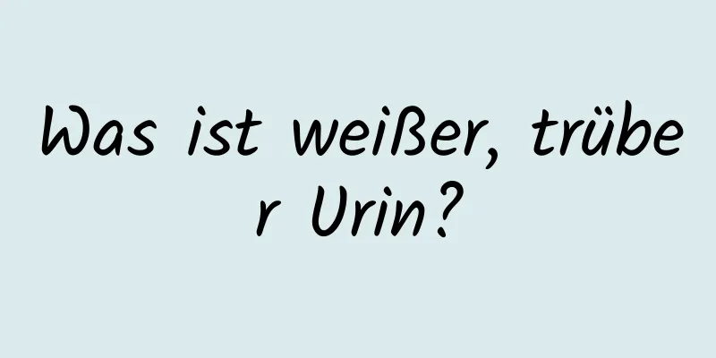 Was ist weißer, trüber Urin?