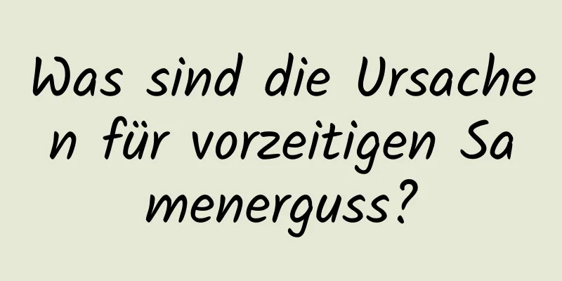 Was sind die Ursachen für vorzeitigen Samenerguss?