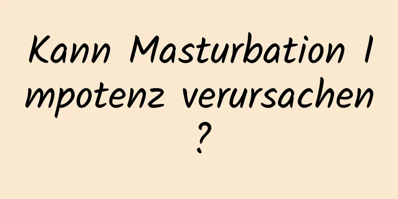 Kann Masturbation Impotenz verursachen?