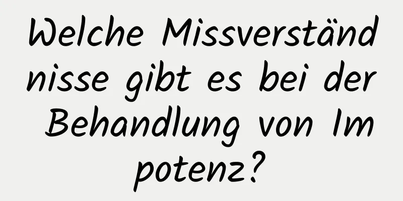 Welche Missverständnisse gibt es bei der Behandlung von Impotenz?